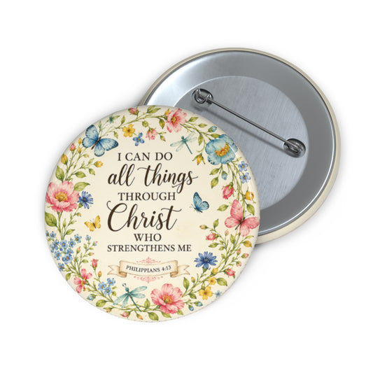 Philippians 4:13 Pin Button • I Can Do All Things Through Christ- Encouragement Badge